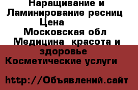Наращивание и Ламинирование ресниц. › Цена ­ 1 000 - Московская обл. Медицина, красота и здоровье » Косметические услуги   